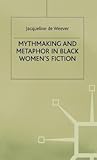 Mythmaking and Metaphor in Black Women’s Fiction Mythmaking and Metaphor in Black Women’s Fiction