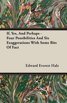 If, Yes, and Perhaps: Four Possibilities and Six Exaggerations With Some Bits of Fact