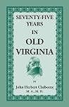 Seventy-Five Years in Old Virginia Seventy-Five Years in Old Virginia