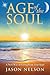 Age of the Soul: A New Way of Living from Your Soul