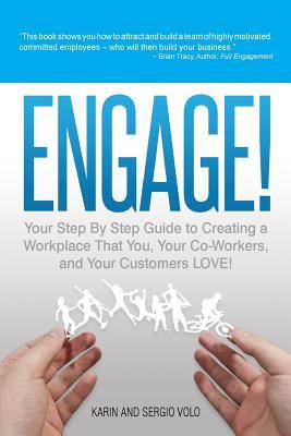 Engage!: Your Step By Step Guide To Creating A Workplace That You, Your Co-Workers, and Your Customers Love!