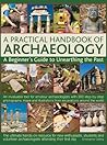 A Practical Handbook of Archaeology: A Beginner's Guide to Unearthing the Past