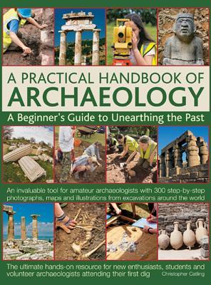 A Practical Handbook of Archaeology: A Beginner's Guide to Unearthing the Past (Hardcover)