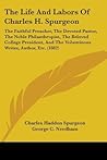 The Life and Labors of Charles H. Spurgeon: The Faithful Preacher, The Devoted Pastor, The Noble Philanthropist, The Beloved College President, And The Voluminous Writer, Author, Etc. (1882)