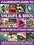 A Gardener's Guide To Wildlife & Birds And How To Attract Them: Two Practical Books For Animal Lovers With Step-by-step Advice And Over 1700 Photographs