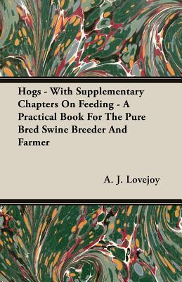Hogs: With Supplementary Chapters on Feeding: a Practical Book for the Pure Bred Swine Breeder and Farmer