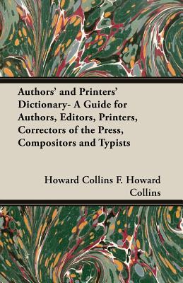 Authors' and Printers' Dictionary: A Guide for Authors, Editors, Printers, Correctors of the Press, Compositors and Typists