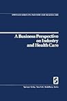 A Business Perspective on Industry and Health Care (Springer Series on Industry and Health Care, 2)