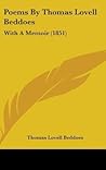 Poems By Thomas Lovell Beddoes: With A Memoir (1851) Poems By Thomas Lovell Beddoes: With A Memoir (1851)