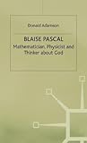 Blaise Pascal: Mathematician, Physicist and Thinker about God