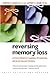 Reversing Memory Loss: Proven Methods for Regaining, Stengthening, and Preserving Your Memory, Featuring the Latest Research and Treaments – A Neurosurgeon's Wellness Guide