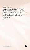 Children of Islam: Concepts of Childhood in Medieval Muslim Society (St Antony's Series)