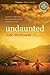 Undaunted: One Man's Real-Life Journey from Unspeakable Memories to Unbelievable Grace