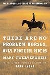 There are No Problem Horses, Only Problem Riders by Mary Twelveponies