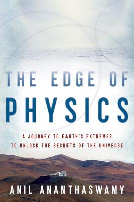 The Edge Of Physics: A Journey to Earth's Extremes to Unlock the Secrets of the Universe – A Science Writer's Adventures at the Frontiers of Cosmology and Quantum Mechanics