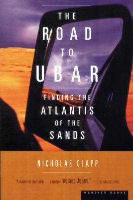 The Road To Ubar: Finding the Atlantis of the Sands – Nicholas Clapp's True Story of Science and Discovery in the Arabian Desert