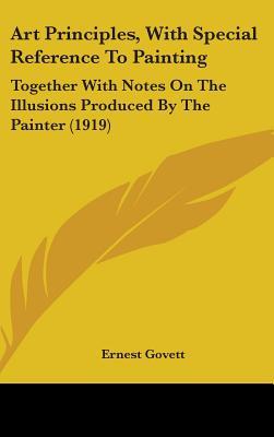 Art Principles, With Special Reference To Painting: Together With Notes On The Illusions Produced By The Painter (1919)