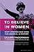 To Believe in Women: What Lesbians Have Done For America - A History