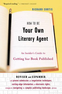 How To Be Your Own Literary Agent: An Insider's Guide to Getting Your Book Published – Navigate Contracts and Publicity with Practical Wisdom
