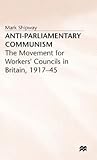 Anti-Parliamentary Communism: The Movement for Workers’ Councils in Britain, 1917–45