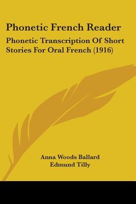Phonetic French Reader: Phonetic Transcription Of Short Stories For Oral French (1916)