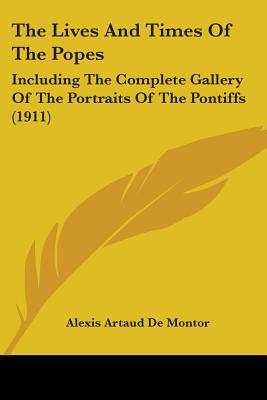 The Lives And Times Of The Popes: Including The Complete Gallery Of The Portraits Of The Pontiffs (1911)