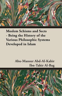 Moslem Schisms and Sects: Being the History of the Various Philosophic Systems Developed in Islam