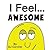 I Feel... Awesome