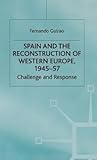 Spain and the Reconstruction of Western Europe, 1945-57: Challenge and Response (St Antony's Series)