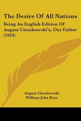 The Desire Of All Nations: Being An English Edition Of August Cieszkowski's, Our Father (1919)