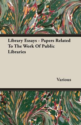 Library Essays: Papers Related to the Work of Public Libraries
