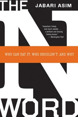 The N Word: Who Can Say It, Who Shouldn't, and Why – Untangling Four Centuries of American Racism and Bigotry