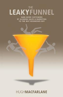 The Leaky Funnel: Earn more customers by aligning Sales and Marketing to the way businesses buy (Paperback)