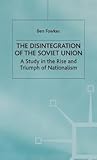 The Disintegration of the Soviet Union: A Study in the Rise and Triumph of Nationalism