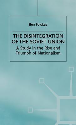 The Disintegration of the Soviet Union: A Study in the Rise and Triumph of Nationalism (Hardcover)