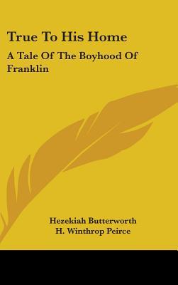 True To His Home: A Tale of the Boyhood of Franklin