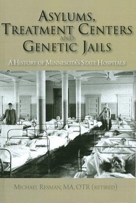 Asylums, Treatment Centers, and Genetic Jails: A History of Minnesota's State Hospitals