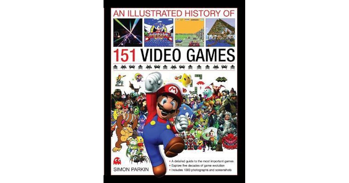 An Illustrated History of 151 Video Games A Detailed Guide to the Most