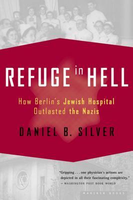 Refuge In Hell: How Berlin's Jewish Hospital Outlasted the Nazis – A Story of Personal Sacrifice and Triumph (Paperback)