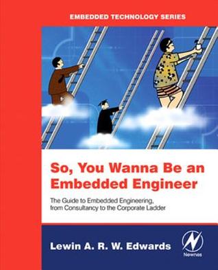 [(So You Wanna Be an Embedded Engineer : The Guide to Embedded Engineering, From Consultancy to the Corporate Ladder)] [By (author) Lewin Edwards] published on (August, 2006)