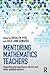 Mentoring Mathematics Teachers: Supporting and Inspiring Pre-Service and Newly Qualified Teachers