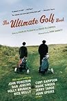 The Ultimate Golf Book: A History and a Celebration of the World's Greatest Game – An Anthology of Literary Essays by Best-Selling Authors