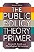 The Public Policy Theory Primer