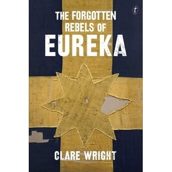 The Forgotten Rebels Of Eureka By Clare Wright