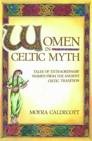 Women in Celtic Myth: Tales of Extraordinary Women from the Ancient Celtic Tradition (Paperback)