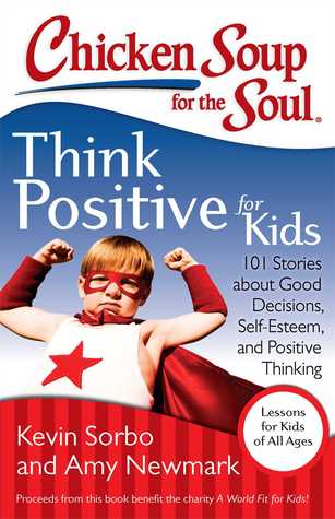 Chicken Soup for the Soul: Think Positive for Kids: 101 Stories about Good Decisions, Self-Esteem, and Positive Thinking (Paperback)