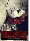 Horrific Happenings: A Dark Horror Anthology Vol. 1