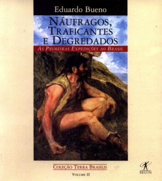 Náufragos, Traficantes e Degredados: As Primeiras Expedições Ao Brasil, 1500 1531 (Paperback)