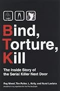 Bind, Torture, Kill: The Inside Story of the Serial Killer Next Door