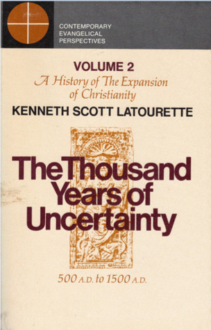 The Thousand Years of Uncertainty AD 500–1500 (A History of the Expansion f Christianity, #2)
